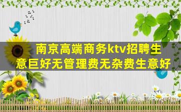 南京高端商务ktv招聘生意巨好无管理费无杂费生意好